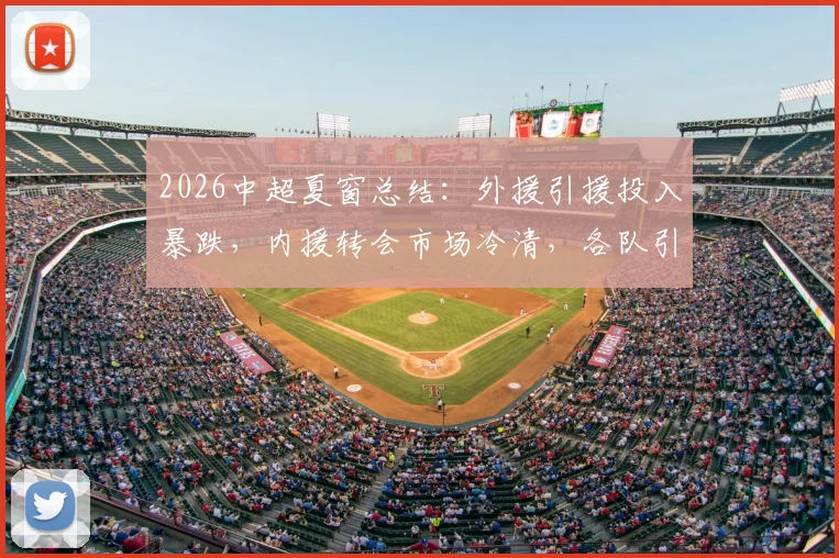 2026中超夏窗总结：外援引援投入暴跌，内援转会市场冷清，各队引援名单一览