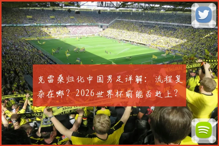 克雷桑归化中国男足详解:流程复杂在哪?2026世界杯前能否赶上?