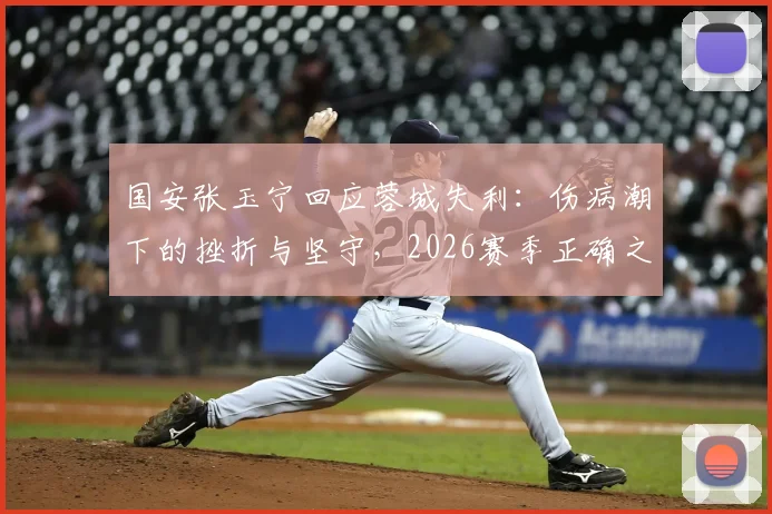 国安张玉宁回应蓉城失利：伤病潮下的挫折与坚守，2026赛季正确之路如何走？